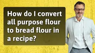 How do I convert all purpose flour to bread flour in a recipe?