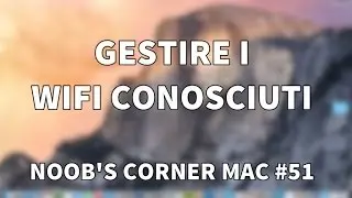 Gestire i WiFi conosciuti - Noob's Corner Mac #51