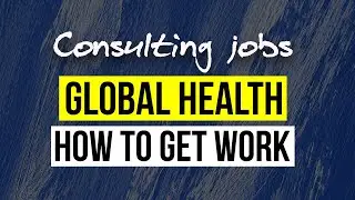 Consulting jobs Global Health - how to get work