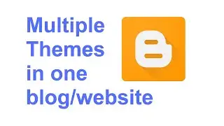 How To Design Multiple Themes/Templates in one Blog/Website in Blogger