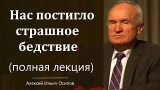 Нас постигло страшное бедствие (полная лекция) - Алексей Ильич Осипов