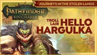 Pathfinder Kingmaker | TROLL LAIR Found - Hargulka Not Happy | Journeys In The Stolen Lands