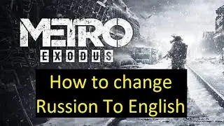 How To Change Metro Exodus Language Russian To English Or Any Other language