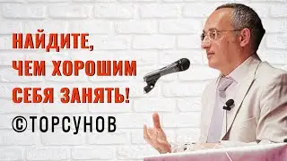 Найдите, чем хорошим себя занять! Торсунов лекции