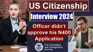 US Citizenship TEST 2024 - N400 Naturalization Interview (A Case - Denial of N400 Application)