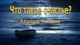 Что такое счастье? Эдуард Асадов