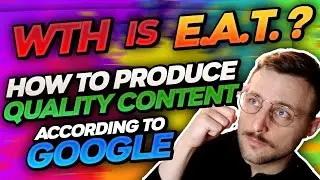 WTH is E.A.T.? How to produce quality content for Google? Expertise, Authoritativeness & Trust