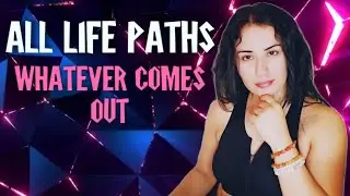 ALL Life Paths - Whatever Comes Out