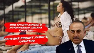 МИД ТУРЦИИ ЗАЯВИЛ О ЗАПОЛНЕННЫХ ЛЕТНИХ КУРОРТАХ / ВЕНЕЦИЯ ВВОДИТ НАЛОГ