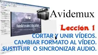 Tutorial Avidemux - 01/02 Cortar y unir vídeos. Cambiar formatos. Sustituir o sincronizar audio.