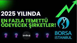 2025 YILINDA EN FAZLA TEMETTÜ ÖDEYECEK ŞİRKETLER!