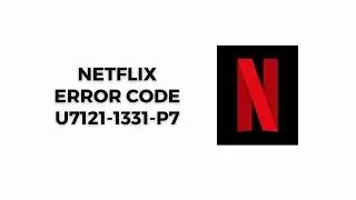 How To Resolve Netflix Error Code u7121-1331-p7?