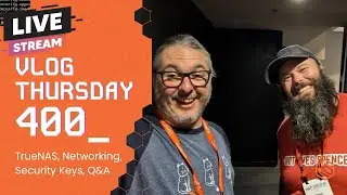 VLOG Thursday 400: TrueNAS, Networking, Security Keys, Q&A