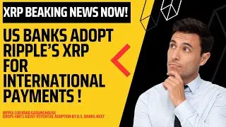 XRP Breaking News NOW: US Banks Adopt Ripple’s XRP for International Payments