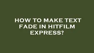 How to make text fade in hitfilm express?