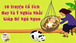 [2 Tiếng] Kể Chuyện Cho Bé Ngủ Ngon - 10 Truyện Cổ Tích Hay Và Ý Nghĩa Nhất Cho Bé Nghe Mỗi Tối