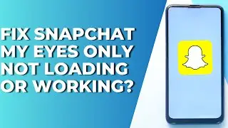 How To Fix Snapchat My Eyes Only Not Loading or Working?