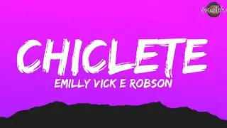 EMILLY VICK E ROBSON - CHICLETE (Letra/Legendado)