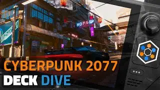 Pushing CYBERPUNK 2077 to the limit on Steam Deck! | Deck Dives