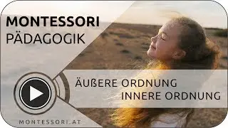 Montessori-Pädagogik: Äußere Ordnung - innere Ordnung [Österreichische Montessori-Akademie]