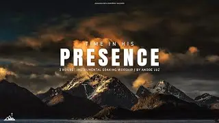 TIME IN HIS PRESENCE // INSTRUMENTAL SOAKING WORSHIP // SOAKING WORSHIP MUSIC