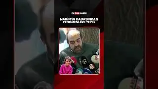 Narin'in babasından fenomenlere tepki 