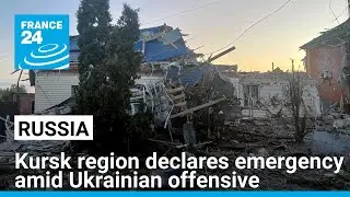 Russia's Kursk region declares emergency amid Ukrainian offensive, says governor • FRANCE 24