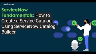 ServiceNow Fundamentals: How to Create a Service Catalog Using ServiceNow Catalog Builder
