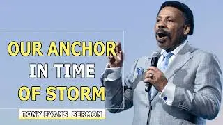 Dr. Tony Evans Sermons - Our Anchor In Times of Storm