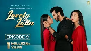 Lovely Lolla - Episode 9 | Isha Malviya | Gauahar Khan | Nikhil Khurana | Sargun Mehta | Ravie Dubey