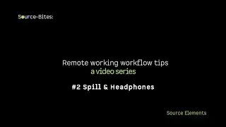 Source-Bites: How to work remotely #2 Spill & Headphones