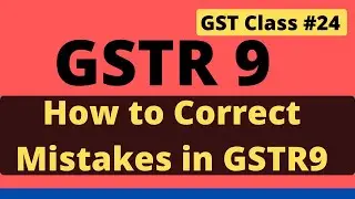 How to Correct your mistakes in GSTR 9 🔥 GSTR 9 (Annual Return) Filing Step by Step 🔥 GST Class 24