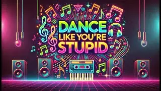 Dance Like You're Stupid!