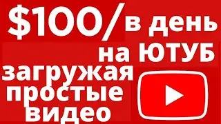 Как зарабатывать 100 долларов в день на YouTube c помощью простых видео