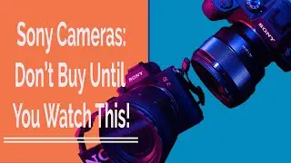 Sony Cameras: Don't Buy Until You Watch This!