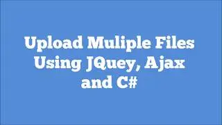 Upload Muttiple Files using Jquery, Ajax and C#.