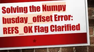 Solving the Numpy busday_offset Error: REFS_OK Flag Clarified