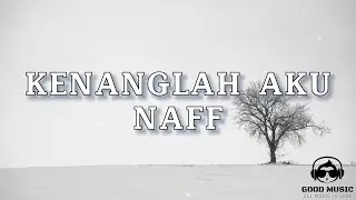 KENANGLAH AKU – NAFF │ LIRIK