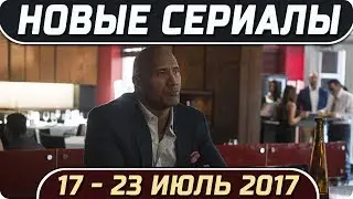 Новые сериалы: Лето 2017 (17 – 23 Июль) Выход новых сериалов 2017