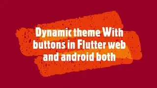 Dynamic Theme in Flutter Web & Android Ep - 4 ( Final )