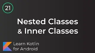 Learn Kotlin for Android: Nested & Inner Classes (Lesson 21)