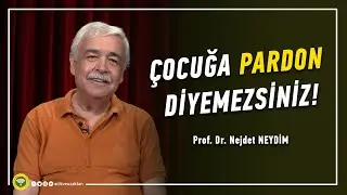 ÇOCUĞA PARDON DİYEMEZSİNİZ!