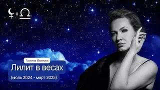 ЛИЛИТ (ЧЕРНАЯ ЛУНА) В ВЕСАХ 29 ИЮНЯ 2024 - 27 МАРТА 2025 | АСТРОЛОГ ТАТЬЯНА ИВАНОВА