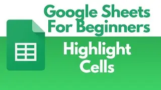 Google Sheets For Beginners - Highlight Cells