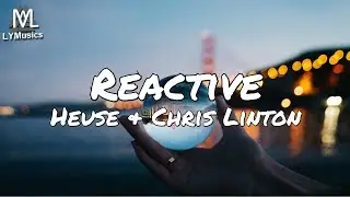 Heuse & Chris Linton - Reactive (Lyrics)