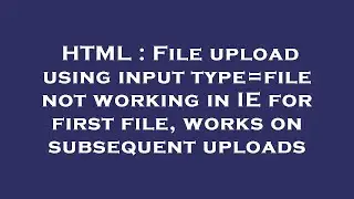 HTML : File upload using input type=file not working in IE for first file, works on subsequent uploa