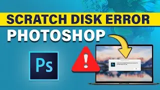 How To Fix Scratch Disk Error In Adobe Photoshop Fast & Easy