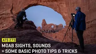 Approaching The Scene 273: Moab Sights, Sounds, + Some Basic Photo Tips & Tricks