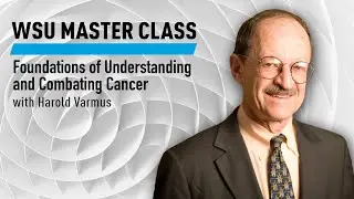 WSU Master Class: Foundations of Understanding and Combating Cancer  with Harold Varmus