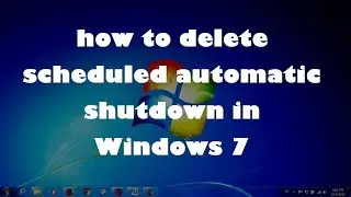 How to delete scheduled automatic shutdown in Windows 7 ?